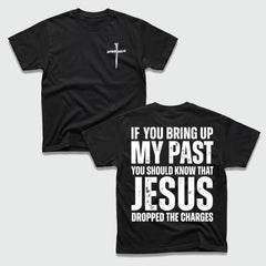 If You Bring Up My Past You Should Know That Jesus Dropped the Charges Tee