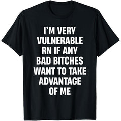 Tshirt with "I'm Very Vulnerable RN If Any Bad Bitches Want To Take" Design