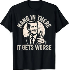 Hang In There, It's Going To Get Worse – Sarcastic, Humorous Adult T-shirt