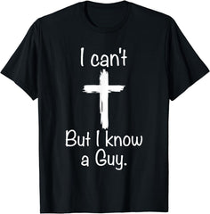I Can't But I Know A Guy Funny Jesus Christian Cross T-Shirt