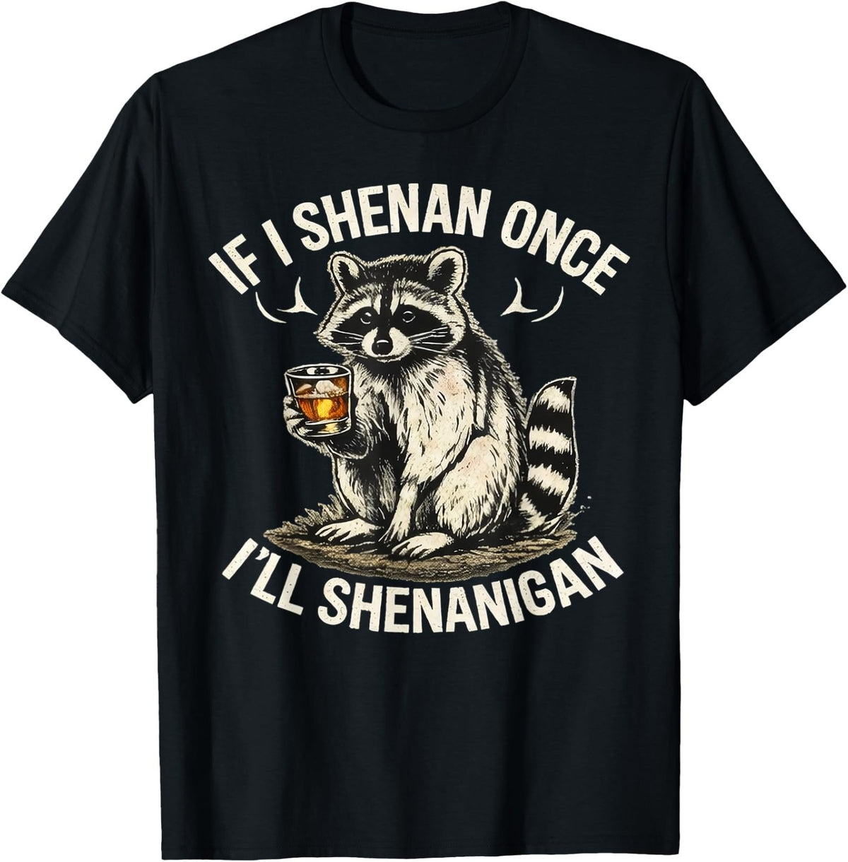 Raccoon If I Shenan Once I'll Shenanigan Funny Unisex T-Shirt