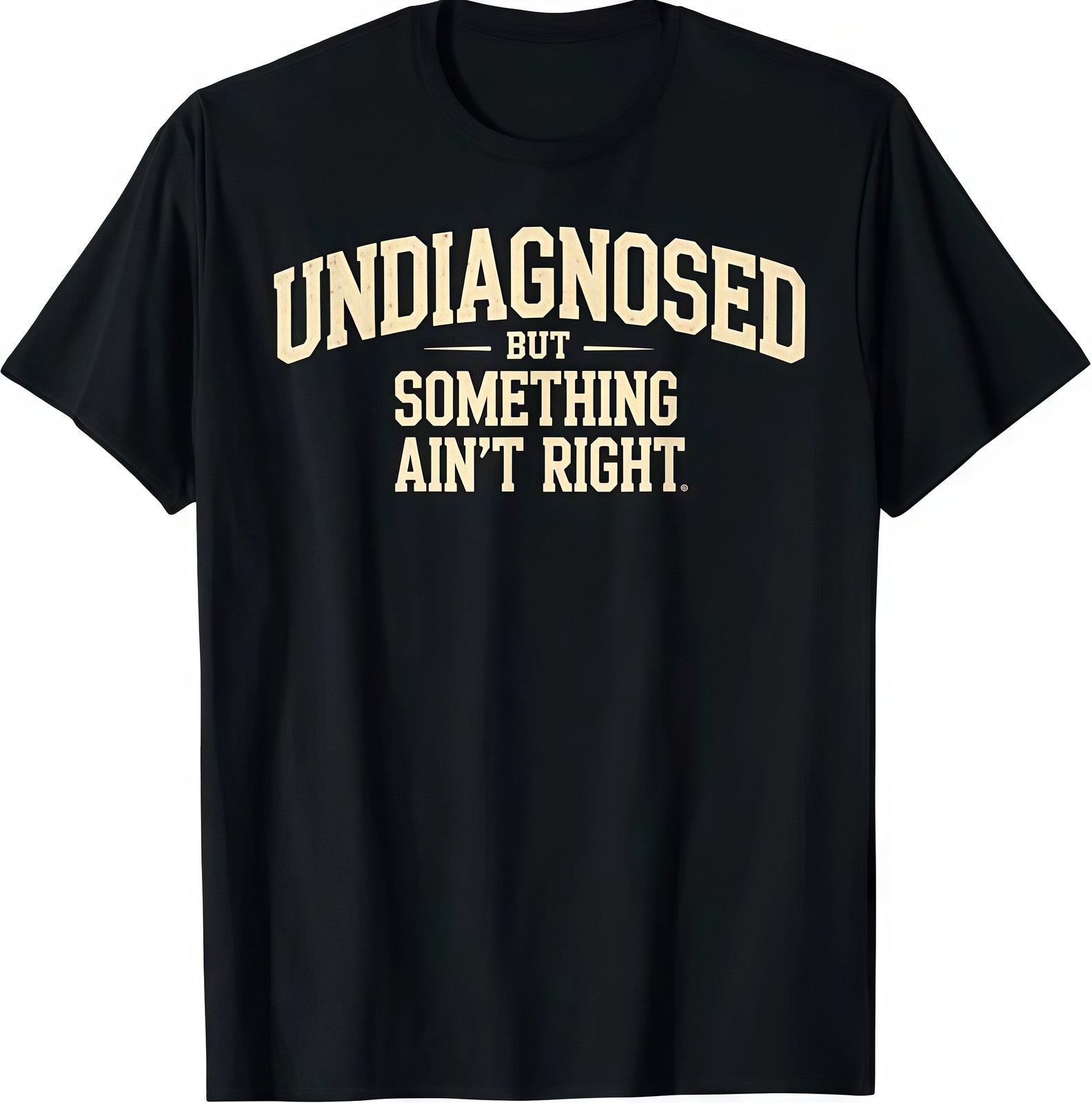 Undiagnosed But Something Ain't Right Funny Saying T-Shirt