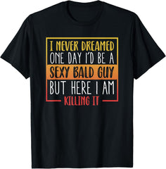 Never Dreamed Sexy Bald Guy Funny Bald Man Joke Unisex T-Shirt