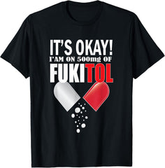 It's Okay I'm On 500mg Of Fukitol Funny Gift Unisex T-Shirt