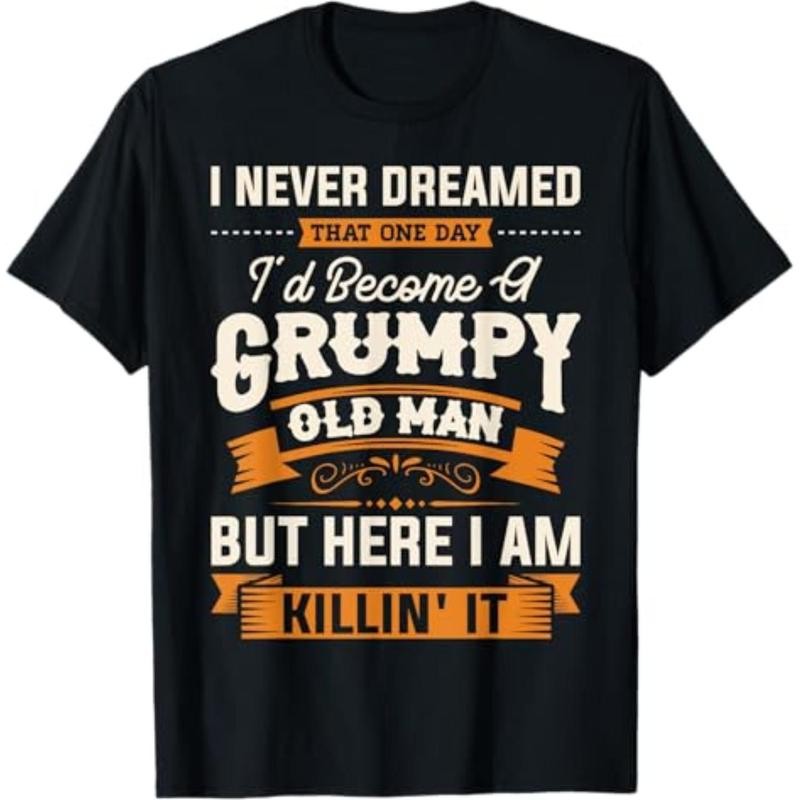 I Never Dreamed That I'd Become A Grumpy Old Man Grandpa Short Sleeve T-Shirt