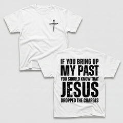 If You Bring Up My Past You Should Know That Jesus Dropped the Charges Tee