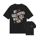 My Girlfriend or boyfriend Will Kill You T-Shirt, Unisex Shirt, Hot Trend, For Men and women, Gift For Him, For BoyFriend and girlfriend