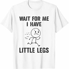Wait For Me I Have Little Legs T-Shirt -Fun Cartoon Design-Comfortable & Stylish