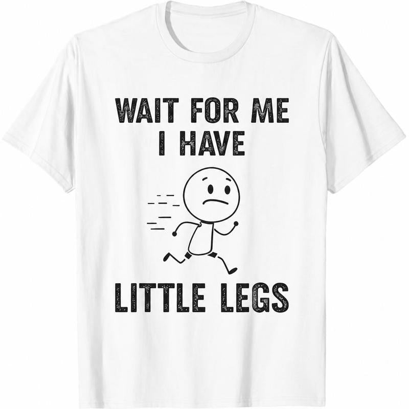Wait For Me I Have Little Legs T-Shirt -Fun Cartoon Design-Comfortable & Stylish