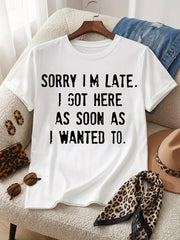 Funny Sarcastic Letter Print T-Shirt, “Sorry I'm Late. I Got Here As Soon As I Wanted To.” Crew Neck Short Sleeve Casual Top for Women
