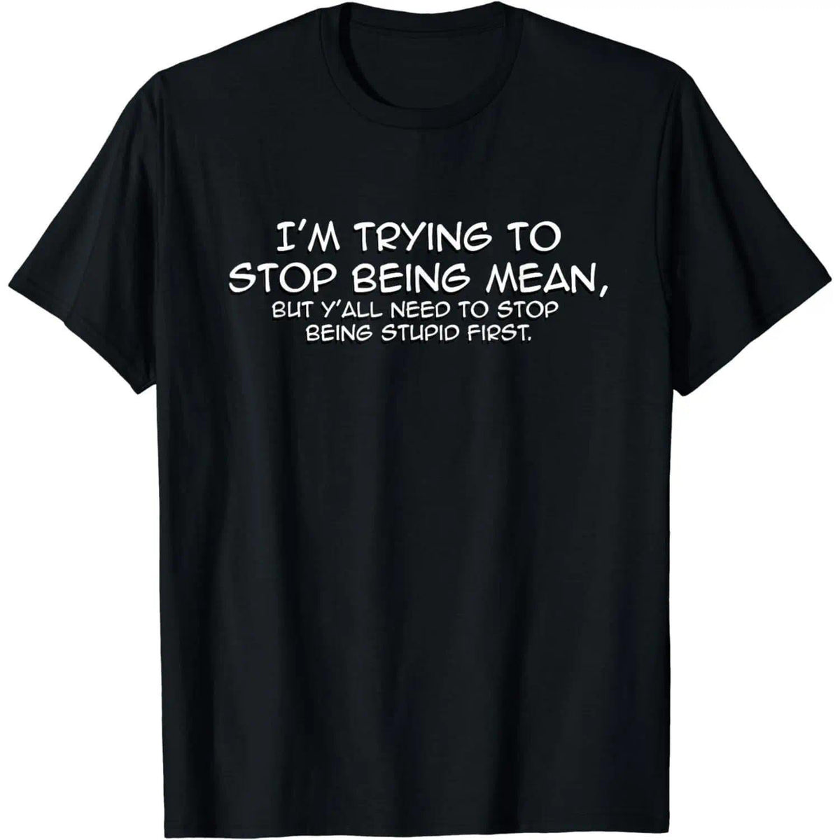 Cotton Short Sleeve Funny I'm Trying To Stop Being Mean Snarky Stupid T-Shirt for Men Women