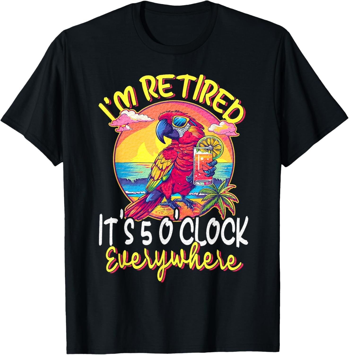 I'm Retired - It's 5 o'clock Everywhere - 5 oclock somewhere T-Shirt