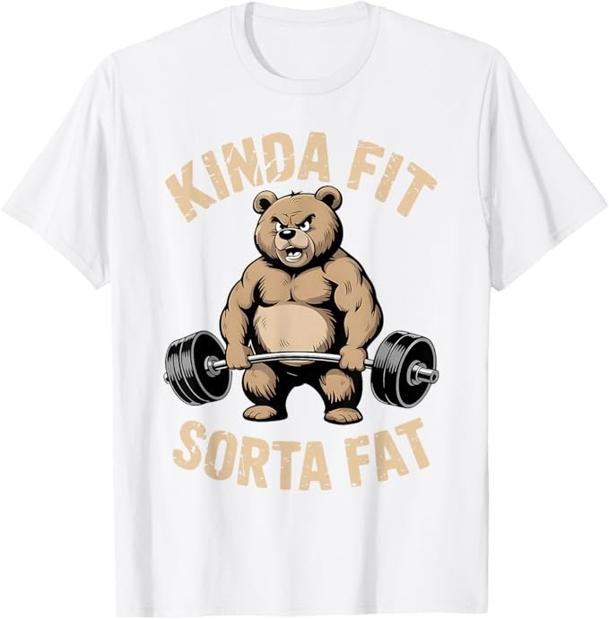Kinda Fit Sorta Fat - Funny Gym Bear Weightlifting Workout T-Shirt