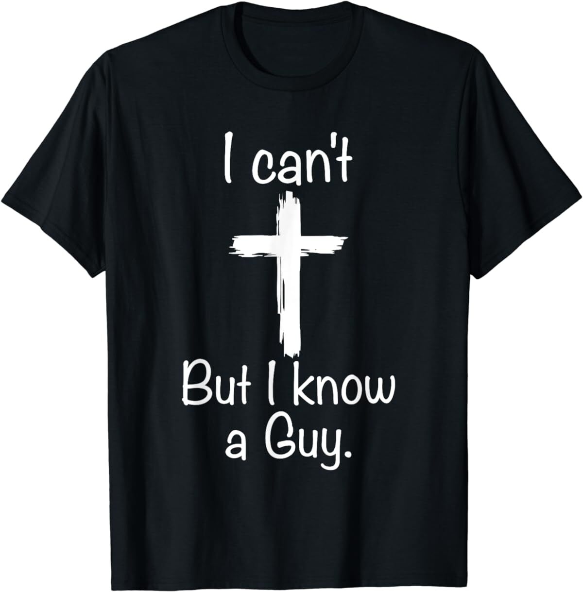 I Can't But I Know A Guy Funny Jesus Christian Cross T-Shirt
